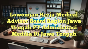 Lowongan Kerja Medical Advisor Board Region Jawa Tengah PT Administrasi Medika Di Jawa Tengah