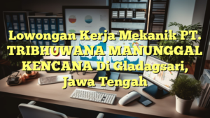 Lowongan Kerja Mekanik PT. TRIBHUWANA MANUNGGAL KENCANA Di Gladagsari, Jawa Tengah