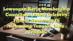 Lowongan Kerja Membership Consultant (sales) Celebrity Fitness Semarang Di Semarang Tengah, Jawa Tengah