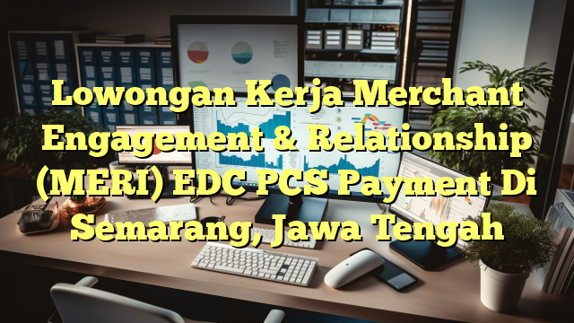 Lowongan Kerja Merchant Engagement & Relationship (MERI) EDC PCS Payment Di Semarang, Jawa Tengah