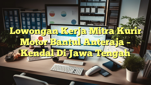 Lowongan Kerja Mitra Kurir Motor Bantul Anteraja – Kendal Di Jawa Tengah