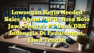 Lowongan Kerja Needed Sales Agent / SPG, Area Solo Jawa Tengah PT Bank DBS Indonesia Di Pedurungan, Jawa Tengah