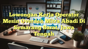 Lowongan Kerja Operator Mesin Overdek Mitra Abadi Di Semarang Barat, Jawa Tengah