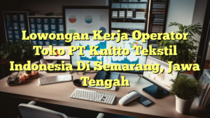 Lowongan Kerja Operator Toko PT Knitto Tekstil Indonesia Di Semarang, Jawa Tengah