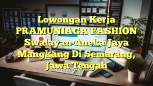 Lowongan Kerja PRAMUNIAGA FASHION Swalayan Aneka Jaya Mangkang Di Semarang, Jawa Tengah