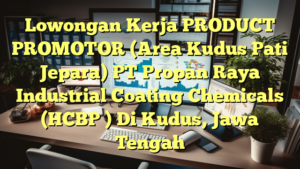 Lowongan Kerja PRODUCT PROMOTOR (Area Kudus Pati Jepara) PT Propan Raya Industrial Coating Chemicals (HCBP ) Di Kudus, Jawa Tengah