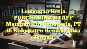 Lowongan Kerja PURCHASING STAFF Matahari Tire Indonesia, PT Di Kabupaten Kendal, Jawa Tengah