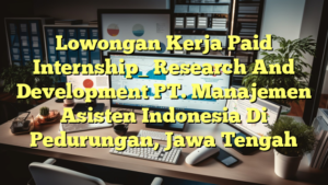 Lowongan Kerja Paid Internship_ Research And Development PT. Manajemen  Asisten Indonesia Di Pedurungan, Jawa Tengah