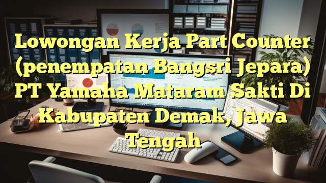 Lowongan Kerja Part Counter (penempatan Bangsri Jepara) PT Yamaha Mataram Sakti Di Kabupaten Demak, Jawa Tengah