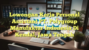 Lowongan Kerja Personal Assistant PT. Polygroup Manufaktur Indonesia Di Kendal, Jawa Tengah