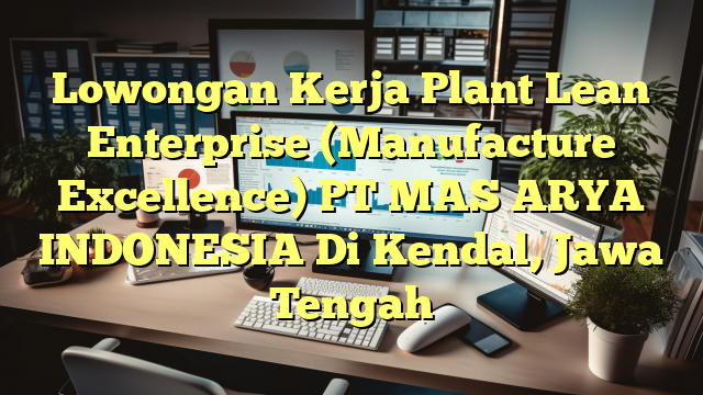 Lowongan Kerja Plant Lean Enterprise  (Manufacture Excellence) PT MAS ARYA INDONESIA Di Kendal, Jawa Tengah