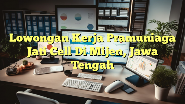 Lowongan Kerja Pramuniaga Jati Cell Di Mijen, Jawa Tengah