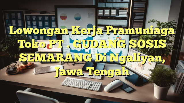 Lowongan Kerja Pramuniaga Toko PT . GUDANG SOSIS SEMARANG Di Ngaliyan, Jawa Tengah