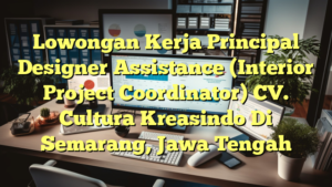 Lowongan Kerja Principal Designer Assistance (Interior Project Coordinator) CV. Cultura Kreasindo Di Semarang, Jawa Tengah