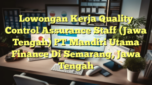 Lowongan Kerja Quality Control Assurance Staff (Jawa Tengah) PT Mandiri Utama Finance Di Semarang, Jawa Tengah