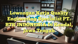 Lowongan Kerja Quality Engineering Specialist PT. BTR INDONESIA Di Kendal, Jawa Tengah