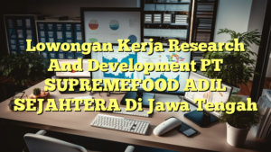 Lowongan Kerja Research And Development PT SUPREMEFOOD ADIL SEJAHTERA Di Jawa Tengah