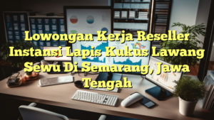 Lowongan Kerja Reseller Instansi Lapis Kukus Lawang Sewu Di Semarang, Jawa Tengah