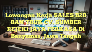 Lowongan Kerja SALES B2B BAN TRUK CV. SUMBER REJEKI JAYA PERKASA Di Banyumas, Jawa Tengah