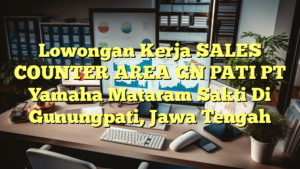 Lowongan Kerja SALES COUNTER AREA GN PATI PT Yamaha Mataram Sakti Di Gunungpati, Jawa Tengah