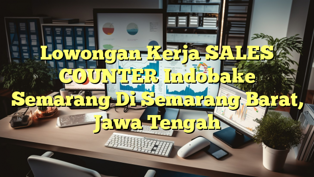 Lowongan Kerja SALES COUNTER Indobake Semarang Di Semarang Barat, Jawa Tengah