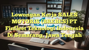 Lowongan Kerja SALES MOTORIS (BREBES) PT Finfleet Teknologi Indonesia Di Semarang, Jawa Tengah