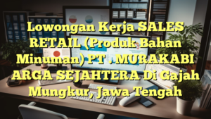 Lowongan Kerja SALES RETAIL (Produk Bahan Minuman) PT . MURAKABI ARGA SEJAHTERA Di Gajah Mungkur, Jawa Tengah