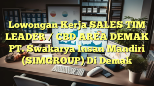 Lowongan Kerja SALES TIM LEADER / CBD AREA DEMAK PT. Swakarya Insan Mandiri (SIMGROUP) Di Demak