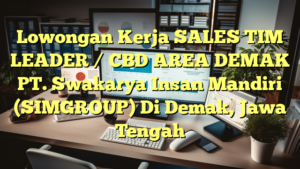 Lowongan Kerja SALES TIM LEADER / CBD AREA DEMAK PT. Swakarya Insan Mandiri (SIMGROUP) Di Demak, Jawa Tengah