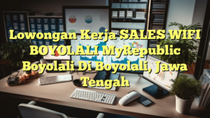 Lowongan Kerja SALES WIFI BOYOLALI MyRepublic Boyolali Di Boyolali, Jawa Tengah