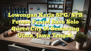 Lowongan Kerja SPG/SPB Penmo Pentol Baso Solo Queen City Di Semarang Utara, Jawa Tengah