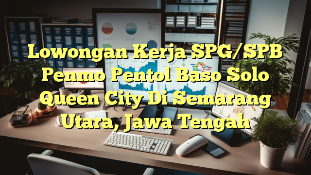 Lowongan Kerja SPG/SPB Penmo Pentol Baso Solo Queen City Di Semarang Utara, Jawa Tengah