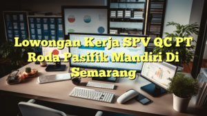 Lowongan Kerja SPV QC PT Roda Pasifik Mandiri Di Semarang