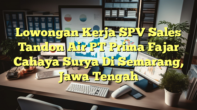 Lowongan Kerja SPV Sales Tandon Air PT Prima Fajar Cahaya Surya Di Semarang, Jawa Tengah