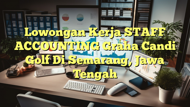 Lowongan Kerja STAFF ACCOUNTING Graha Candi Golf Di Semarang, Jawa Tengah