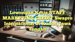 Lowongan Kerja STAFF MARKETING CREDIT Swapro International Di Kudus, Jawa Tengah