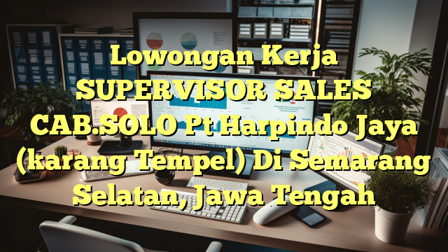 Lowongan Kerja SUPERVISOR SALES CAB.SOLO Pt Harpindo Jaya (karang Tempel) Di Semarang Selatan, Jawa Tengah