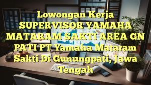 Lowongan Kerja SUPERVISOR YAMAHA MATARAM SAKTI AREA GN PATI PT Yamaha Mataram Sakti Di Gunungpati, Jawa Tengah