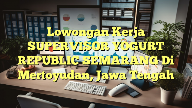 Lowongan Kerja SUPERVISOR YOGURT REPUBLIC SEMARANG Di Mertoyudan, Jawa Tengah