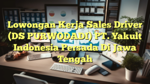 Lowongan Kerja Sales Driver (DS PURWODADI) PT. Yakult Indonesia Persada Di Jawa Tengah