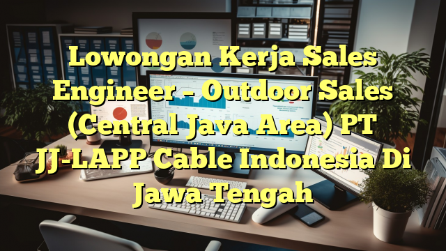 Lowongan Kerja Sales Engineer – Outdoor Sales (Central Java Area) PT JJ-LAPP Cable Indonesia Di Jawa Tengah