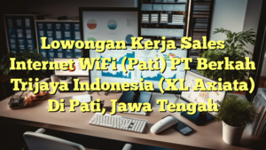 Lowongan Kerja Sales Internet WiFi (Pati) PT Berkah Trijaya Indonesia (XL Axiata) Di Pati, Jawa Tengah