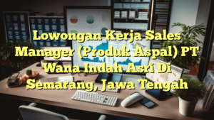 Lowongan Kerja Sales Manager (Produk Aspal) PT Wana Indah Asri Di Semarang, Jawa Tengah