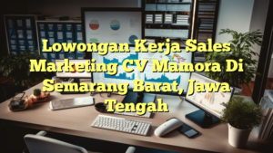 Lowongan Kerja Sales Marketing CV Mamora Di Semarang Barat, Jawa Tengah