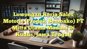 Lowongan Kerja Sales Motoris (Produk Sembako) PT Mitra Utama Madani Di Kudus, Jawa Tengah