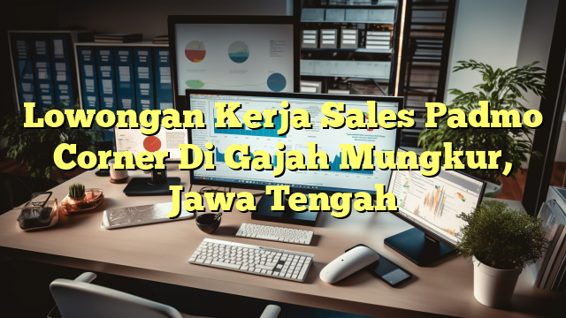 Lowongan Kerja Sales Padmo Corner Di Gajah Mungkur, Jawa Tengah