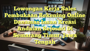 Lowongan Kerja Sales Pembukaan Rekening Online Danamas Insan Kreasi Andalan Rejosari Di Semarang Timur, Jawa Tengah