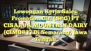 Lowongan Kerja Sales Promotion Girl (SPG) PT CISARUA MOUNTAIN DAIRY (CIMORY) Di Semarang, Jawa Tengah