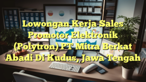 Lowongan Kerja Sales Promotor Elektronik (Polytron) PT Mitra Berkat Abadi Di Kudus, Jawa Tengah