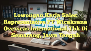 Lowongan Kerja Sales Representative PT Wicaksana Overseas International,Tbk Di Semarang, Jawa Tengah